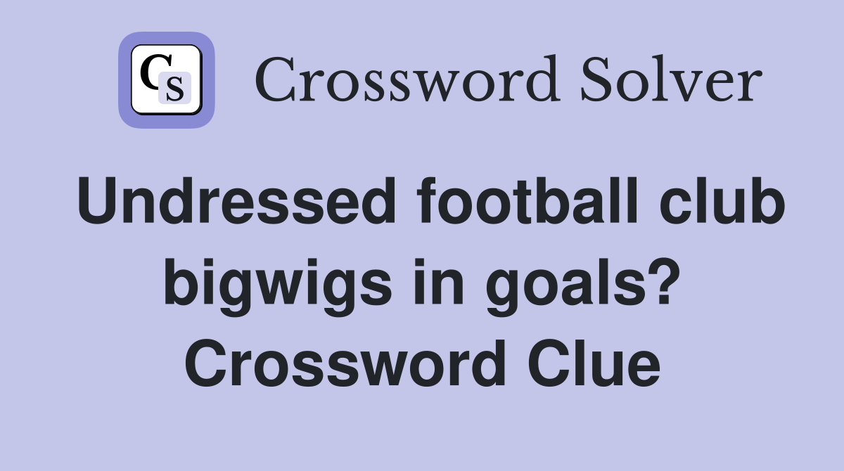 Undressed football club bigwigs in goals? Crossword Clue