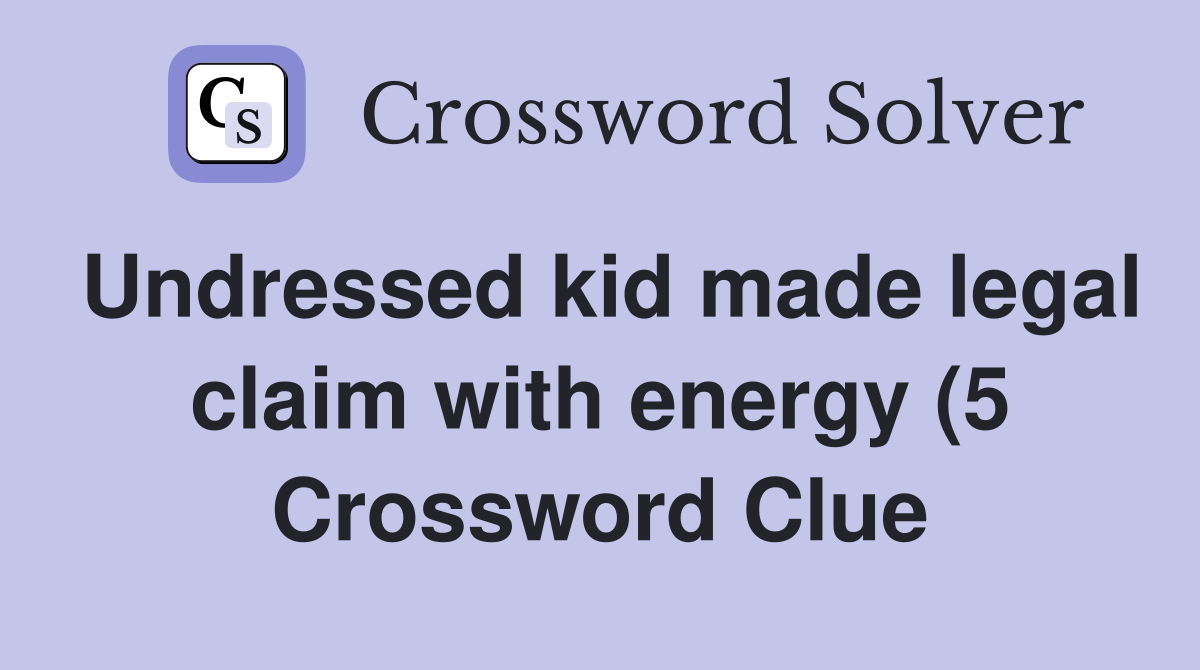 Undressed kid made legal claim with energy (5) Crossword Clue Answers Undressed kid made legal claim with energy (5) Crossword Clue Answers