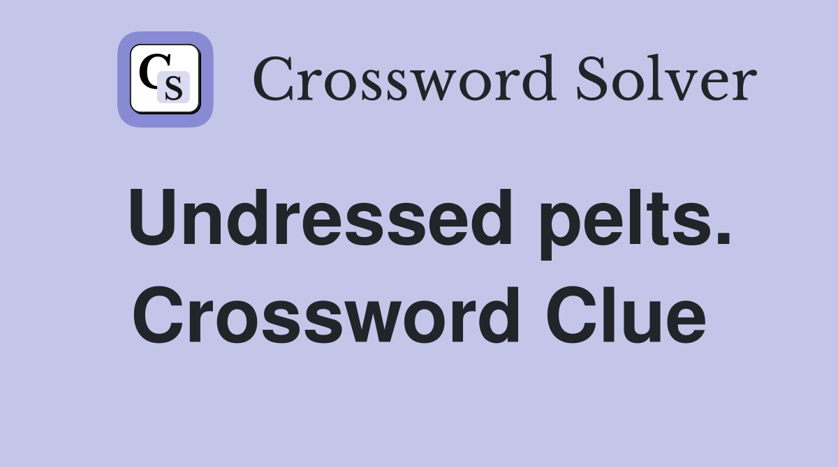 Undressed pelts. Crossword Clue