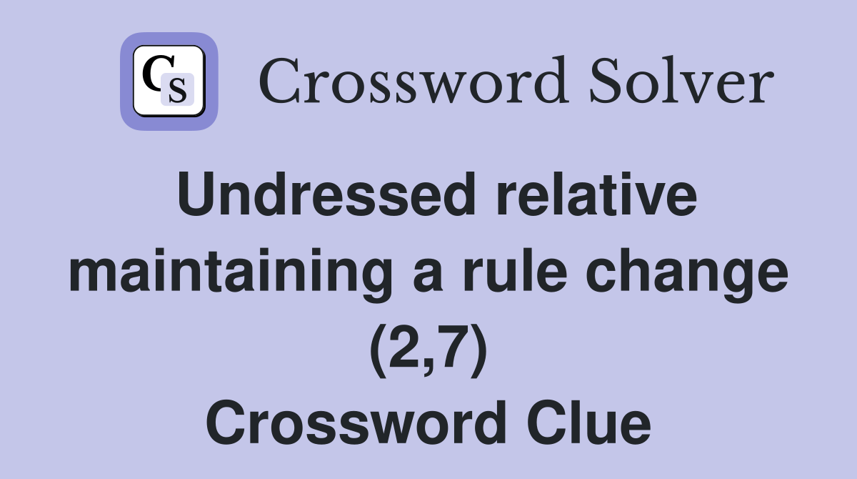 Undressed relative maintaining a rule change (2,7) Crossword Clue