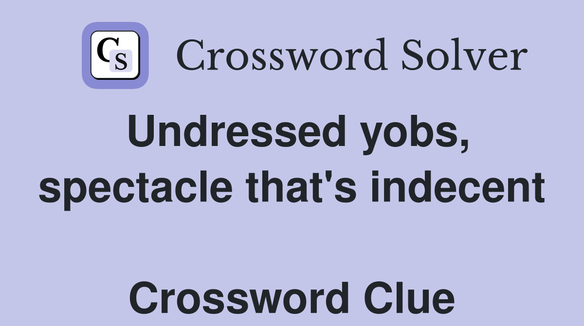 Undressed yobs, spectacle that's indecent  Crossword Clue