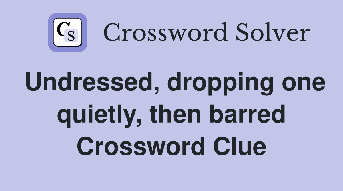 Undressed, dropping one quietly, then barred Crossword Clue
