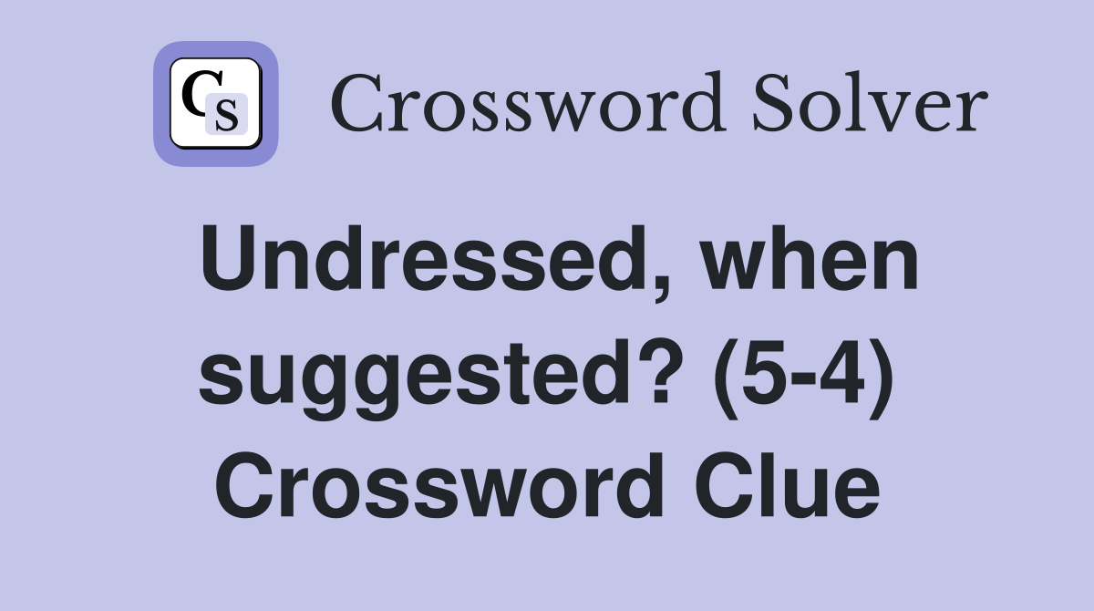 Undressed, when suggested? (5-4) Crossword Clue