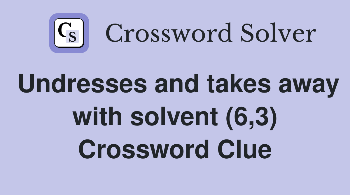 Undresses and takes away with solvent (6,3) Crossword Clue