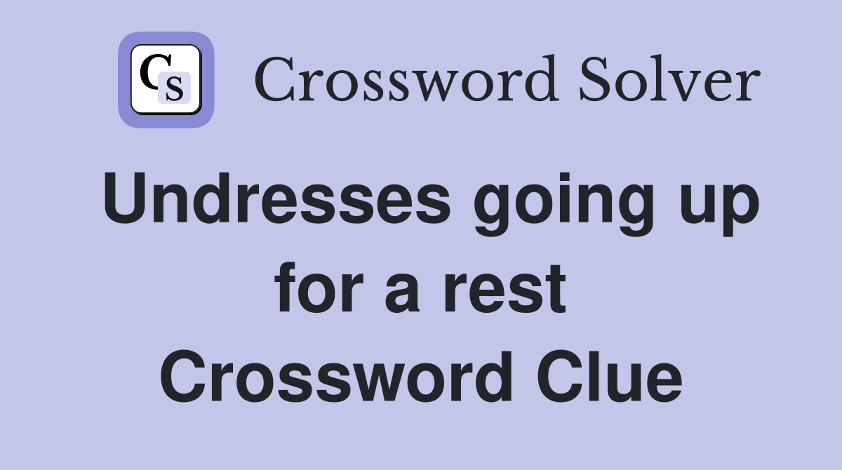 Undresses going up for a rest Crossword Clue