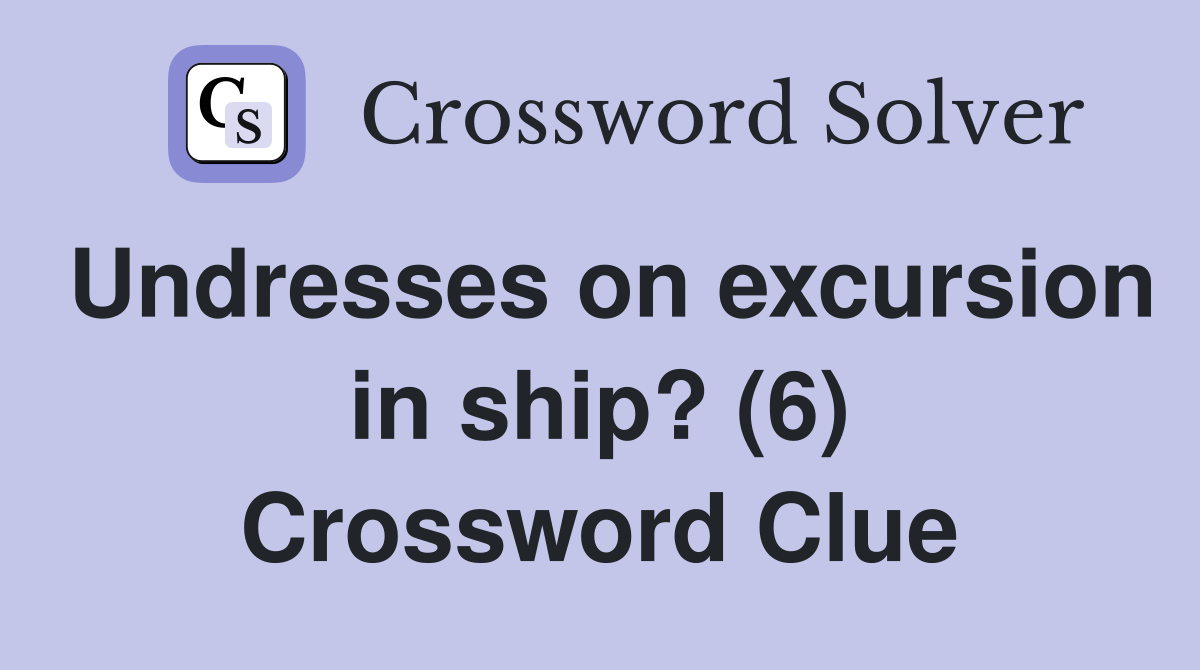 Undresses on excursion in ship? (6) Crossword Clue