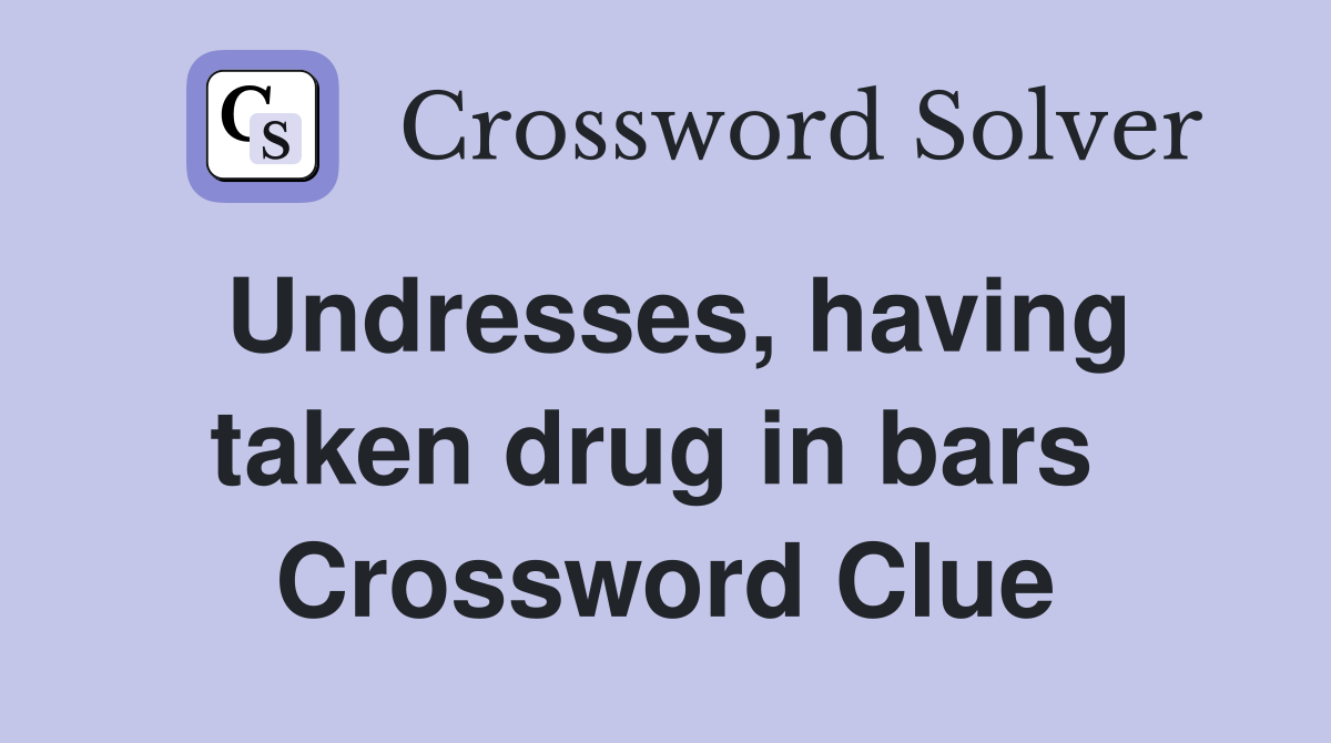 Undresses, having taken drug in bars  Crossword Clue