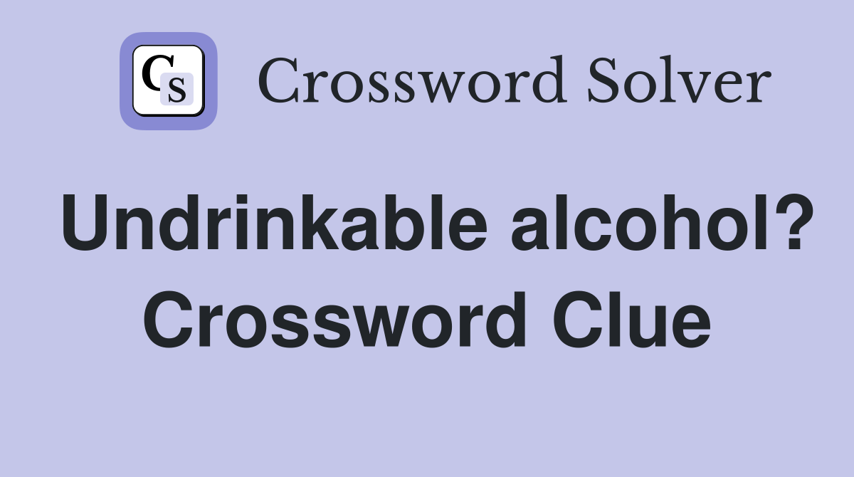 Undrinkable alcohol? Crossword Clue
