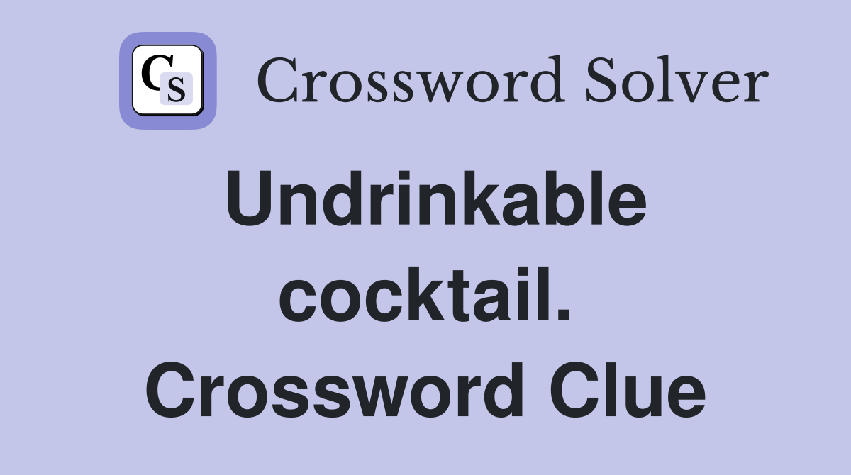 Undrinkable cocktail. Crossword Clue