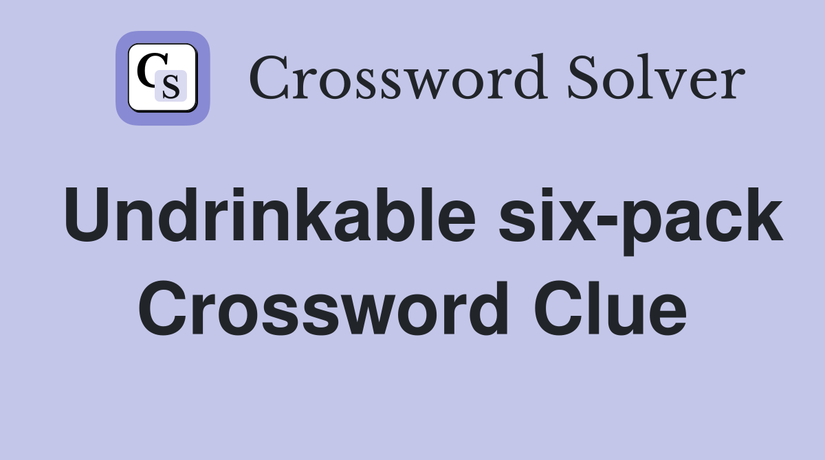 Undrinkable six-pack Crossword Clue
