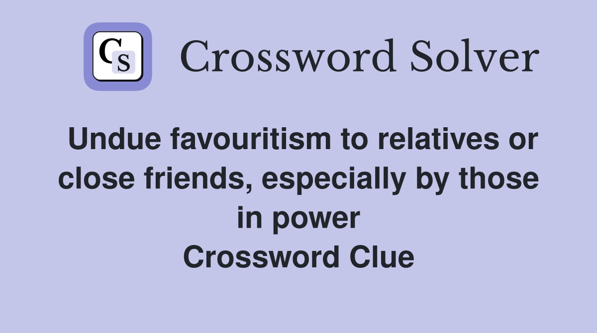Undue favouritism to relatives or close friends, especially by those in power Crossword Clue