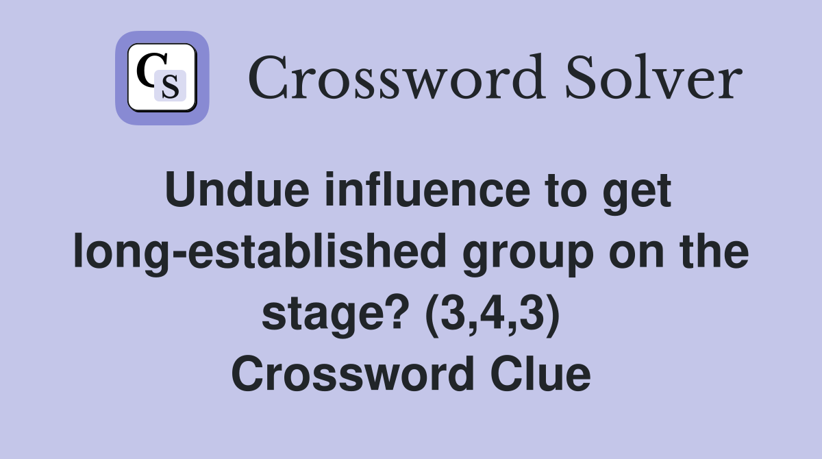 Undue influence to get long-established group on the stage? (3,4,3) Crossword Clue