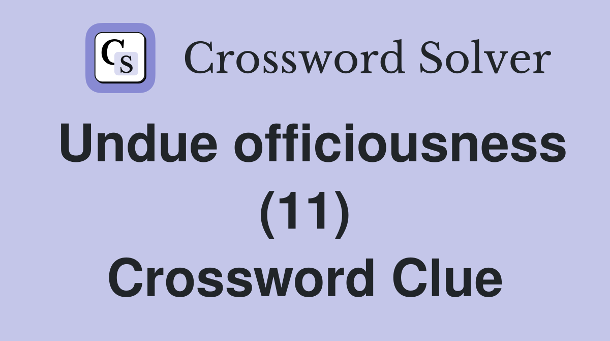 Undue officiousness (11) Crossword Clue