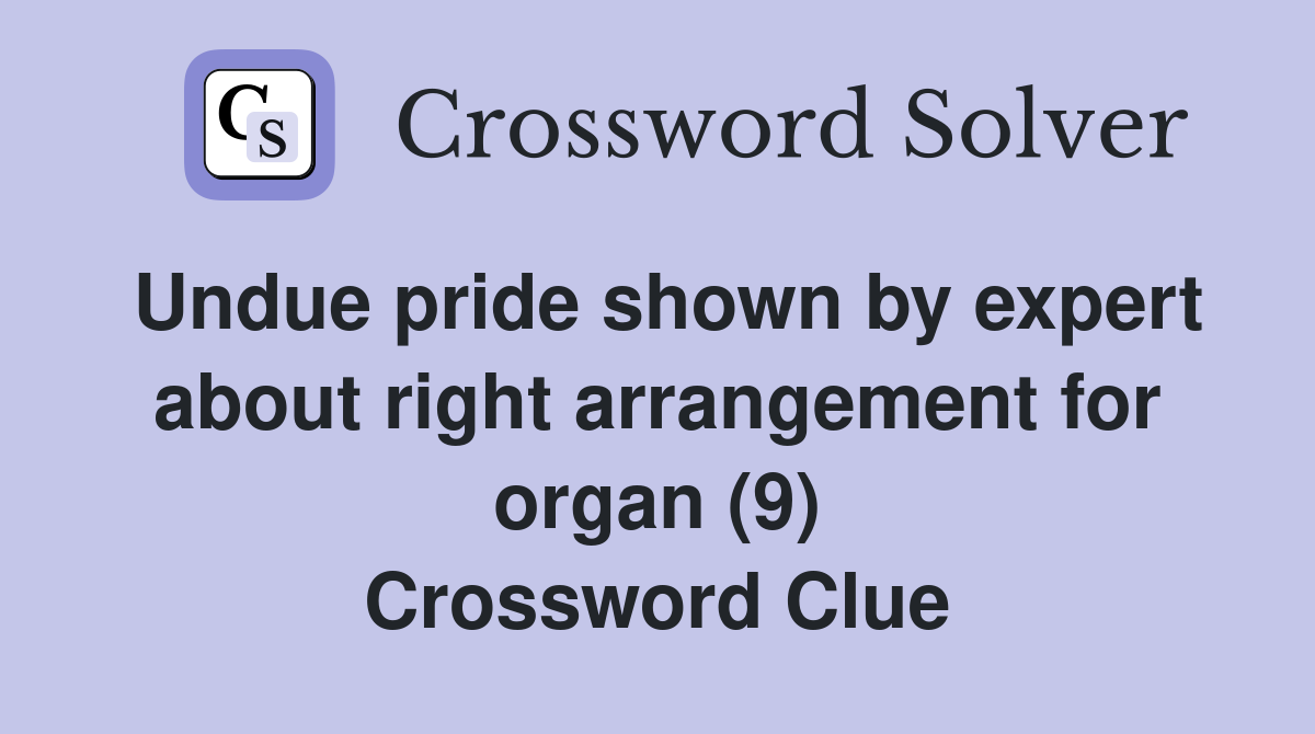 Undue pride shown by expert about right arrangement for organ (9) Crossword Clue