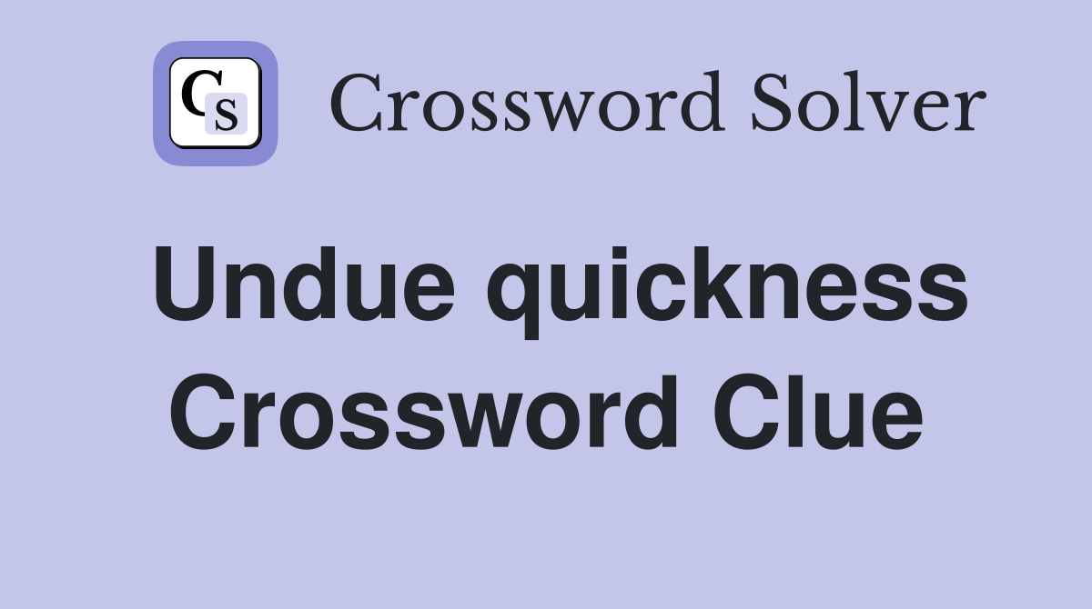 Undue quickness Crossword Clue