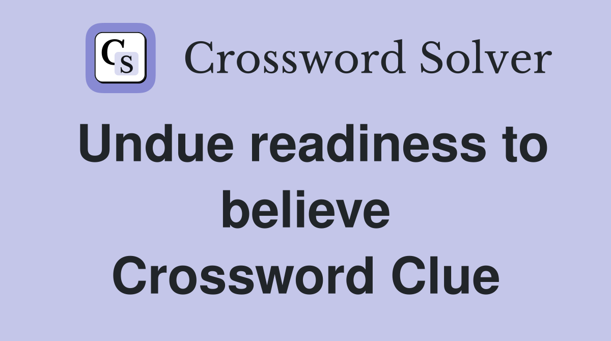 Undue readiness to believe Crossword Clue