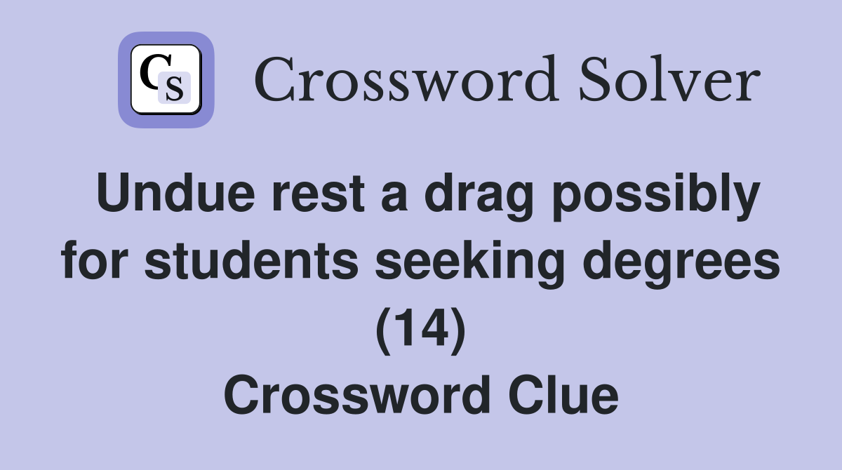 Undue rest a drag possibly for students seeking degrees (14) Crossword Clue