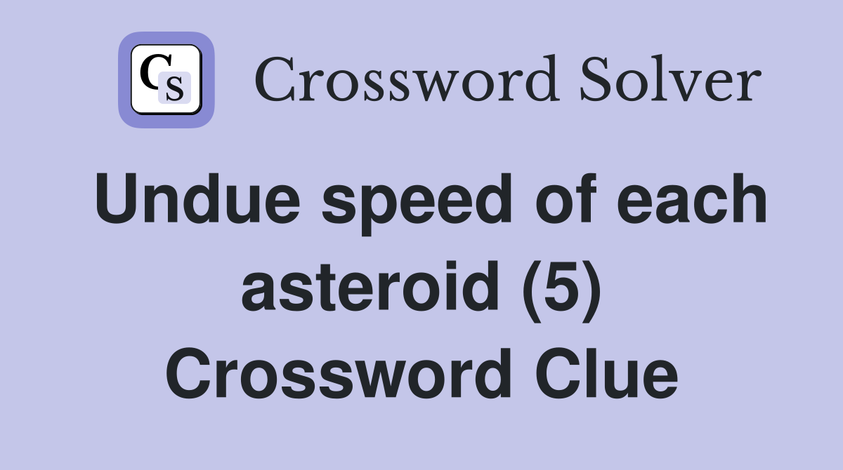 Undue speed of each asteroid (5) Crossword Clue