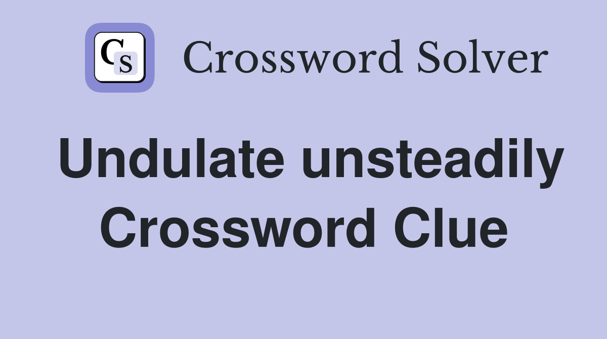 Undulate unsteadily Crossword Clue