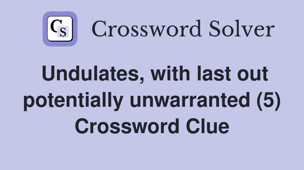 Undulates, with last out potentially unwarranted (5) Crossword Clue