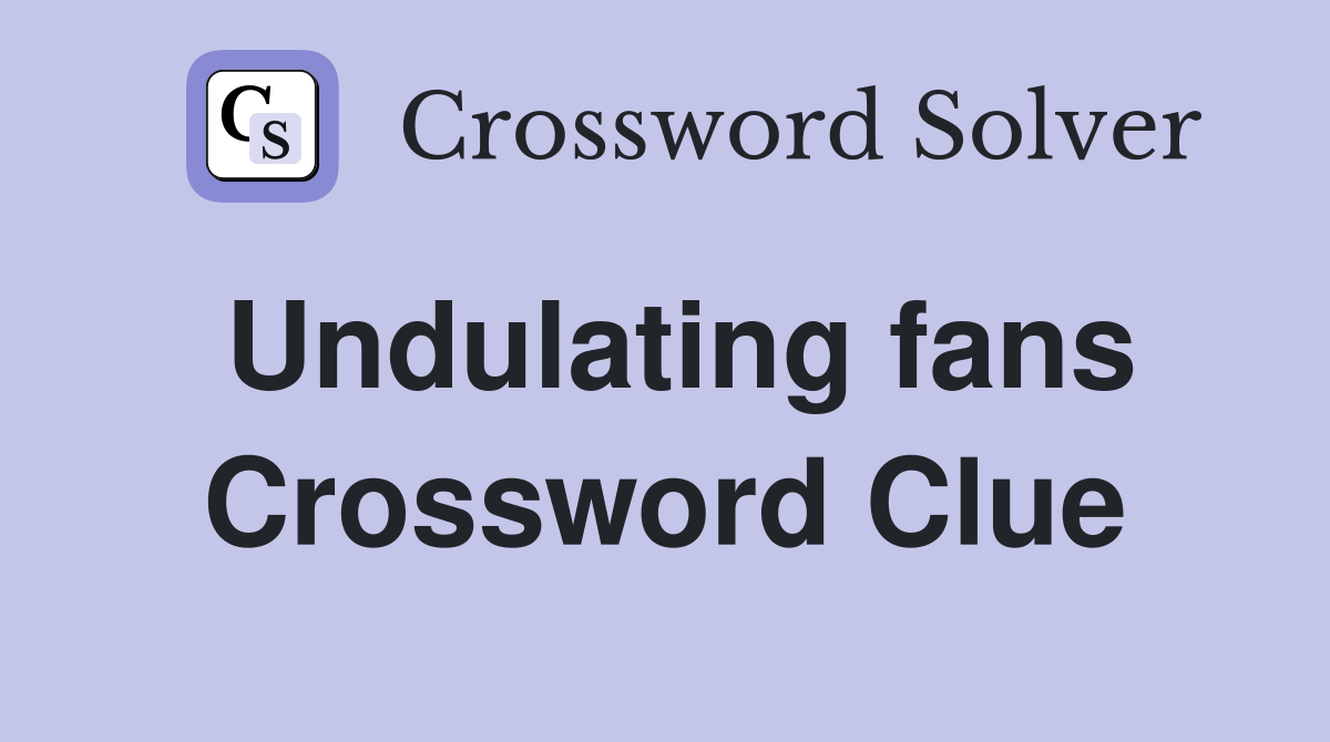 Undulating fans Crossword Clue