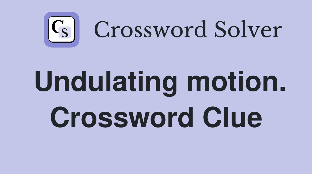 Undulating motion. Crossword Clue