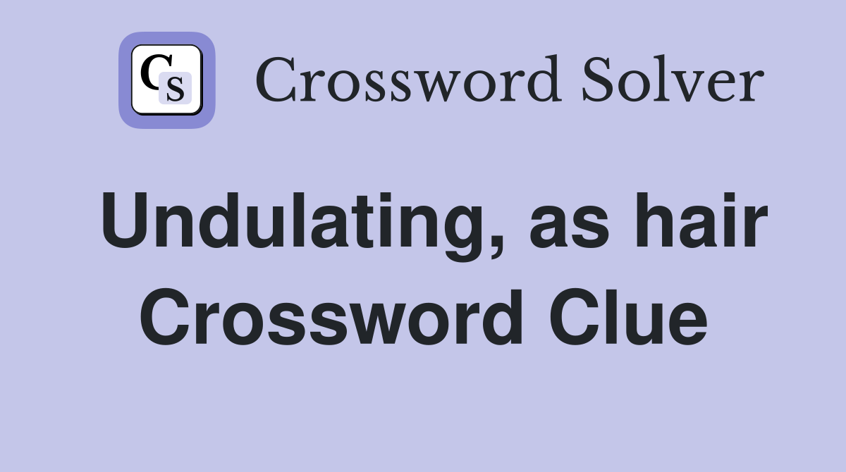 Undulating, as hair Crossword Clue