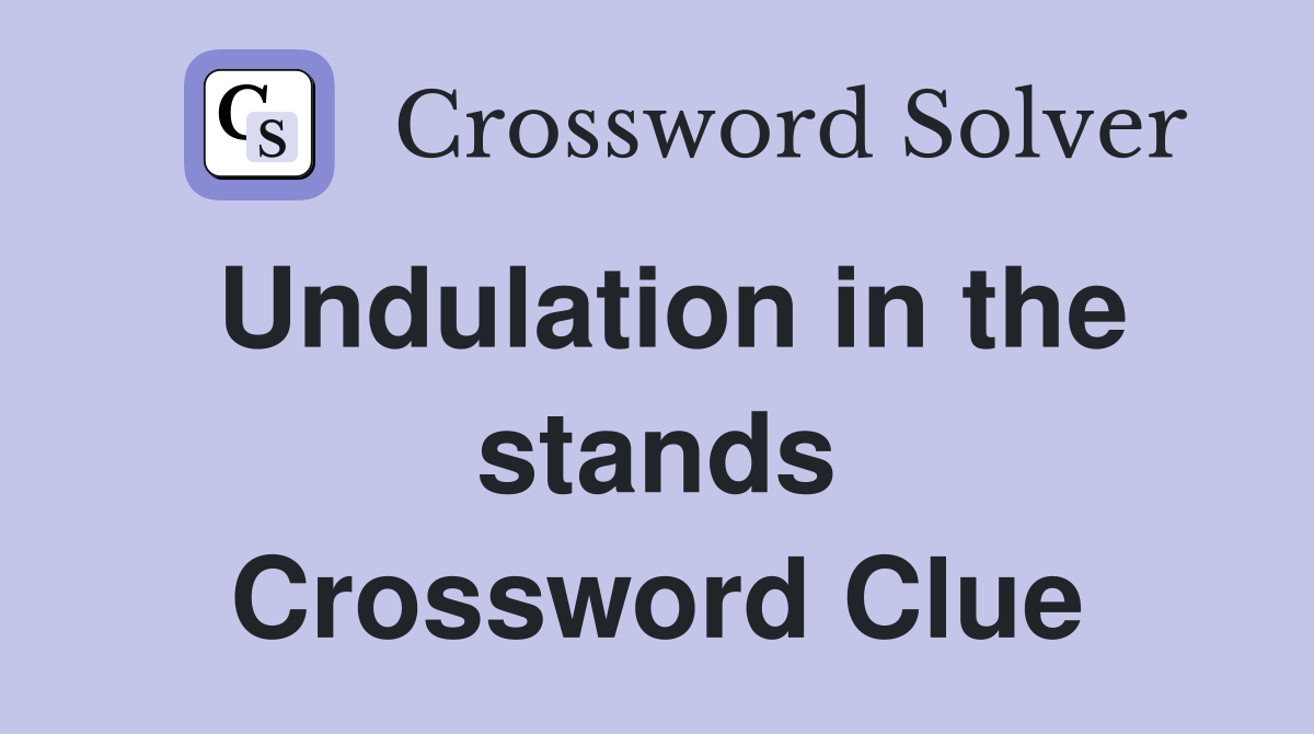 Undulation in the stands Crossword Clue