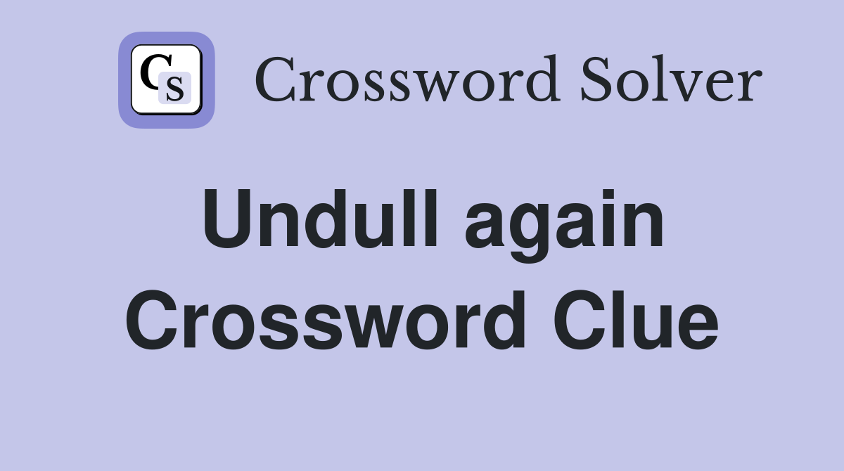 Undull again Crossword Clue