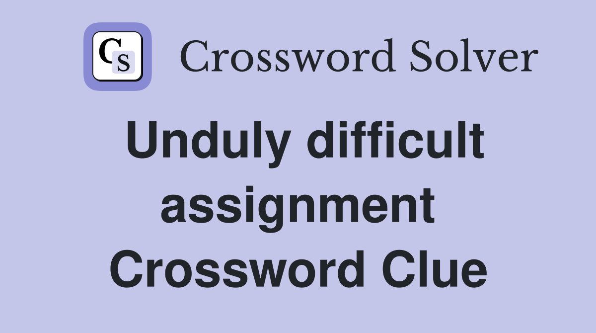 Unduly difficult assignment Crossword Clue