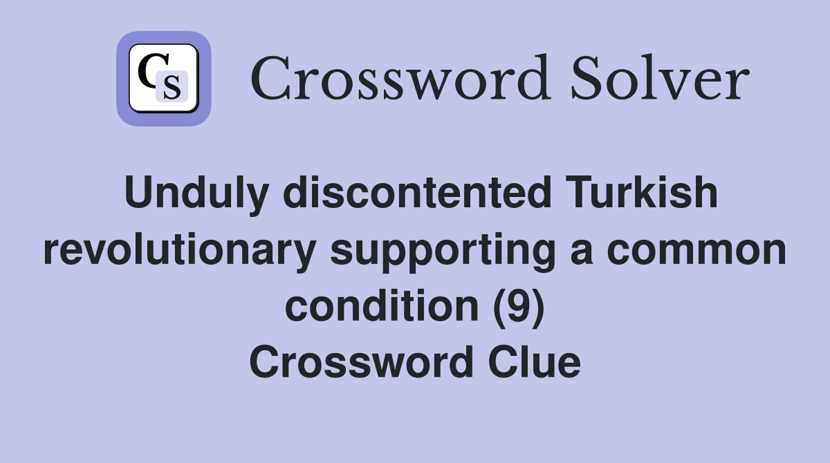 Unduly discontented Turkish revolutionary supporting a common condition (9) Crossword Clue