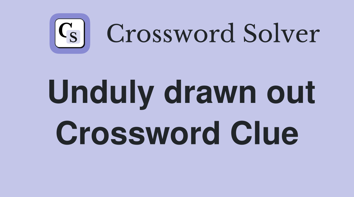 Unduly drawn out Crossword Clue