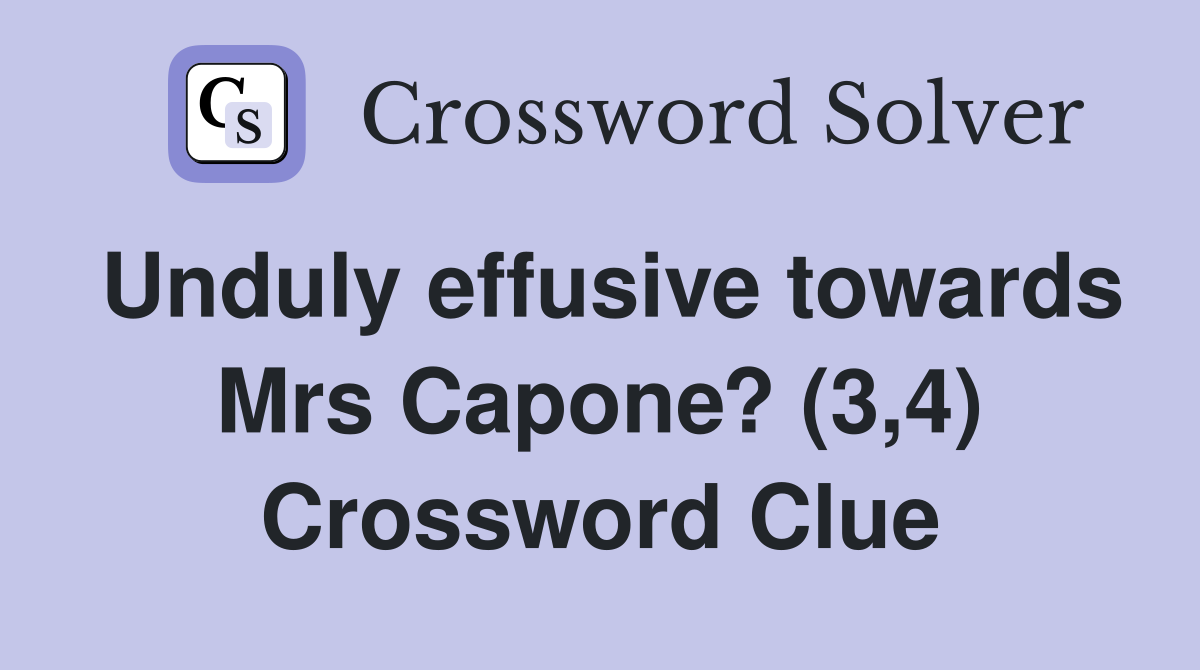 Unduly effusive towards Mrs Capone? (3,4) Crossword Clue