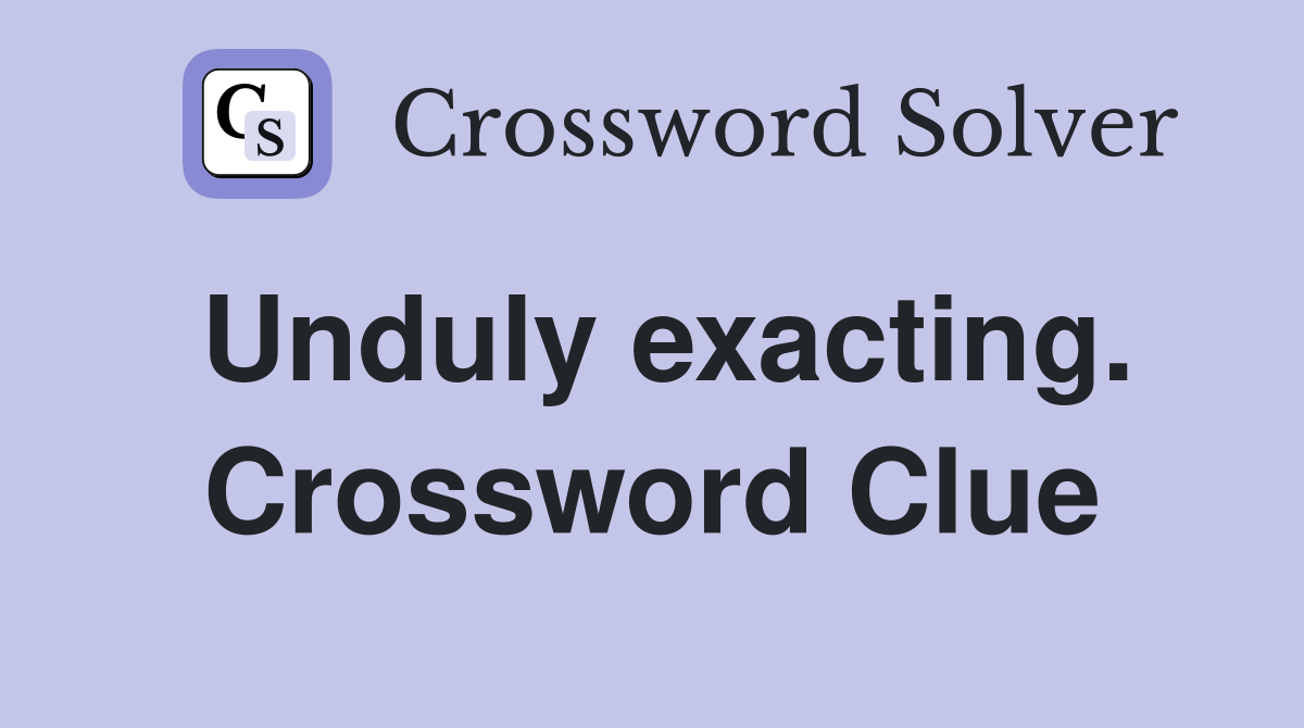 Unduly exacting. Crossword Clue