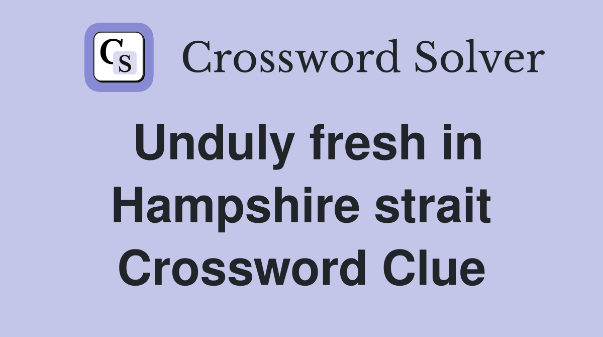 Unduly fresh in Hampshire strait Crossword Clue