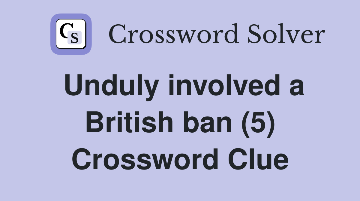 Unduly involved a British ban (5) Crossword Clue