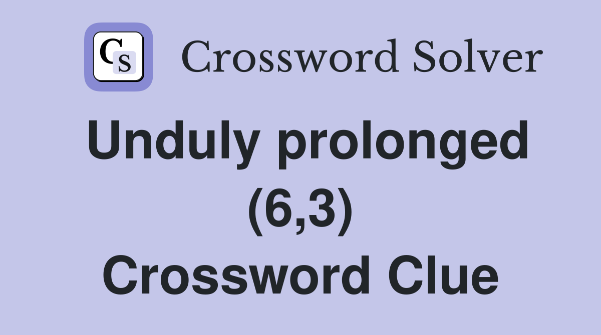 Unduly prolonged (6,3) Crossword Clue