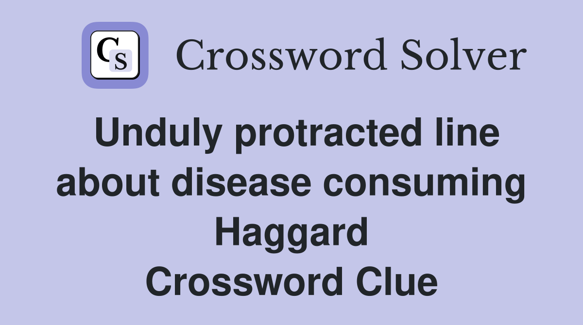 Unduly protracted line about disease consuming Haggard Crossword Clue