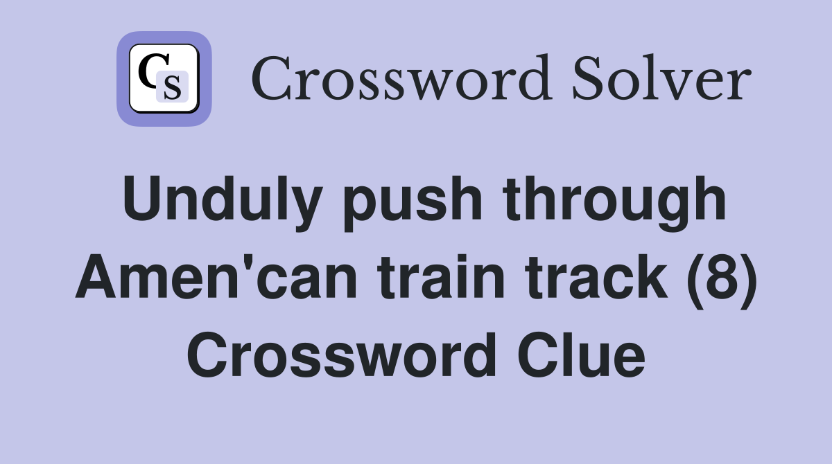 Unduly push through Amen'can train track (8) Crossword Clue