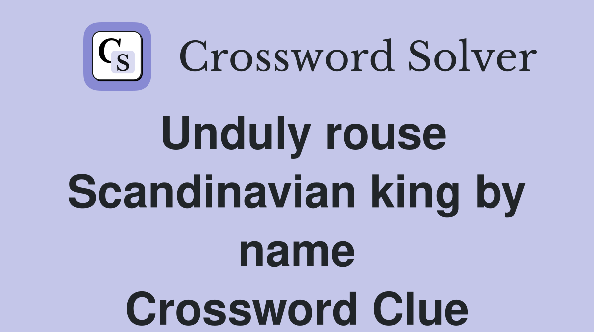 Unduly rouse Scandinavian king by name Crossword Clue