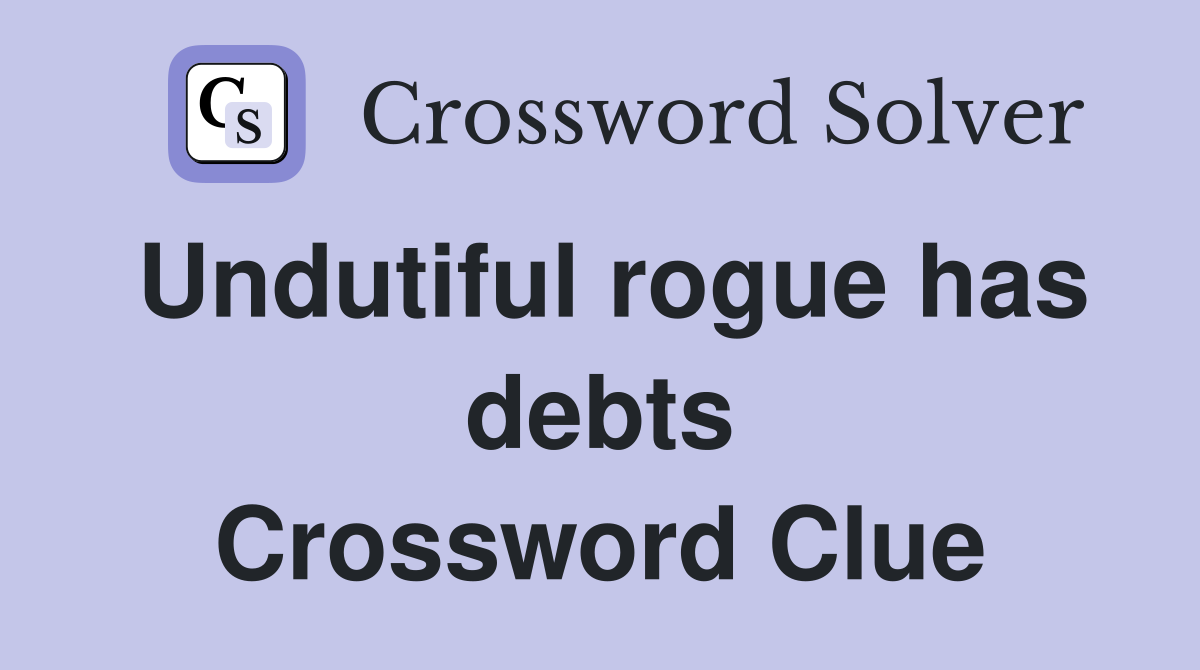 Undutiful rogue has debts Crossword Clue