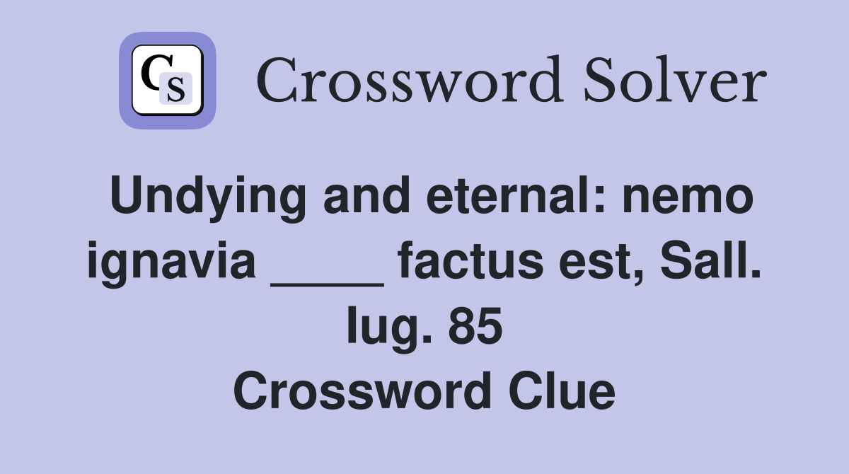 Undying and eternal: nemo ignavia ____ factus est, Sall. Iug. 85 Crossword Clue