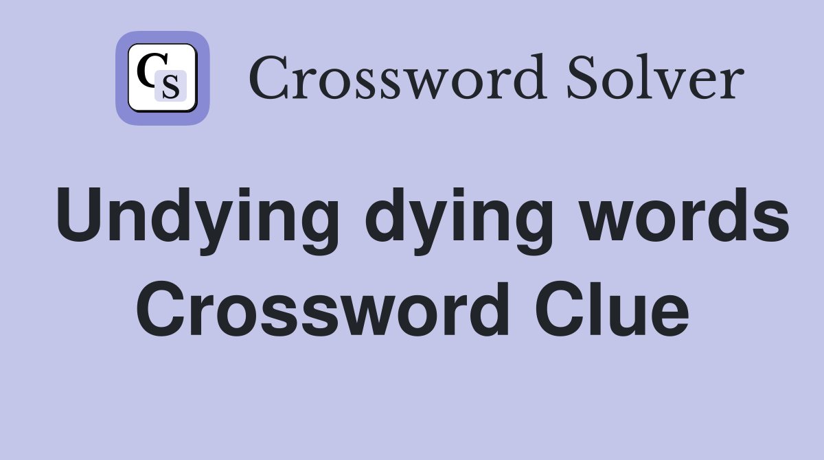 Undying dying words Crossword Clue