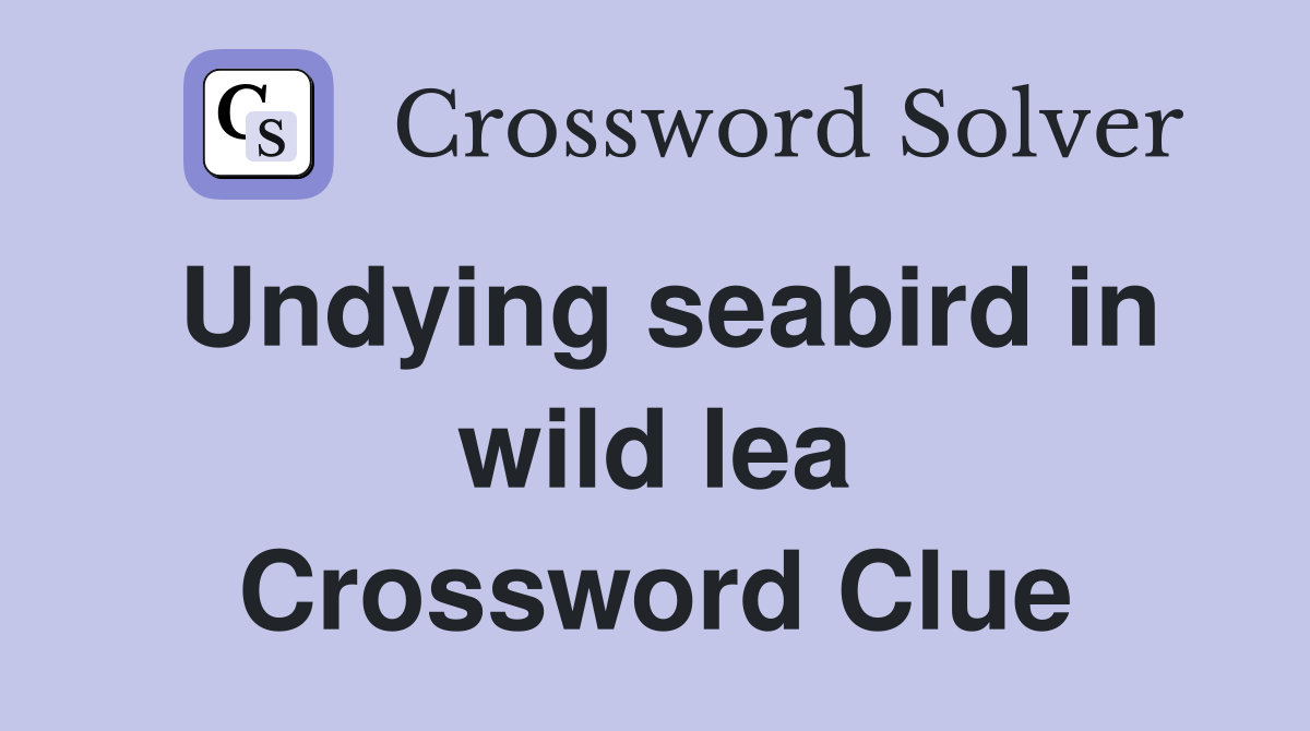 Undying seabird in wild lea Crossword Clue
