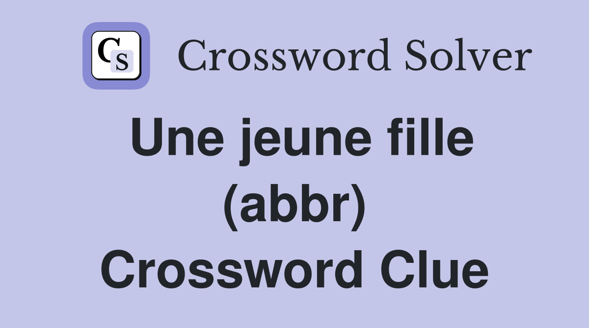 Une jeune fille (abbr) Crossword Clue