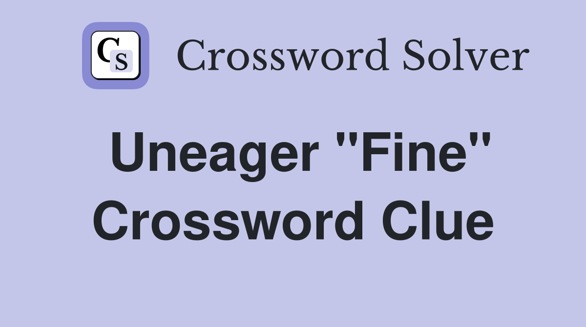 Uneager ''Fine'' Crossword Clue