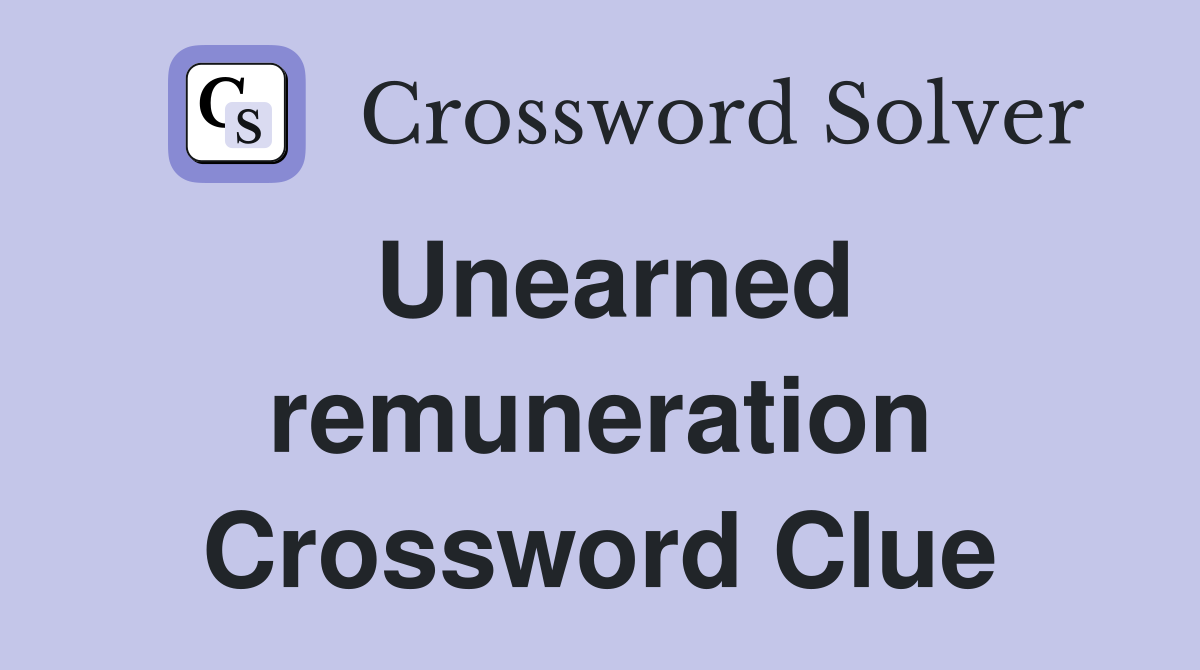 Unearned remuneration Crossword Clue