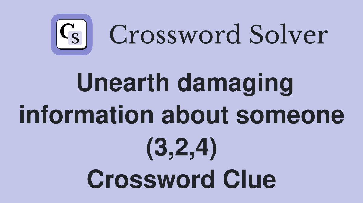 Unearth damaging information about someone (3,2,4) Crossword Clue
