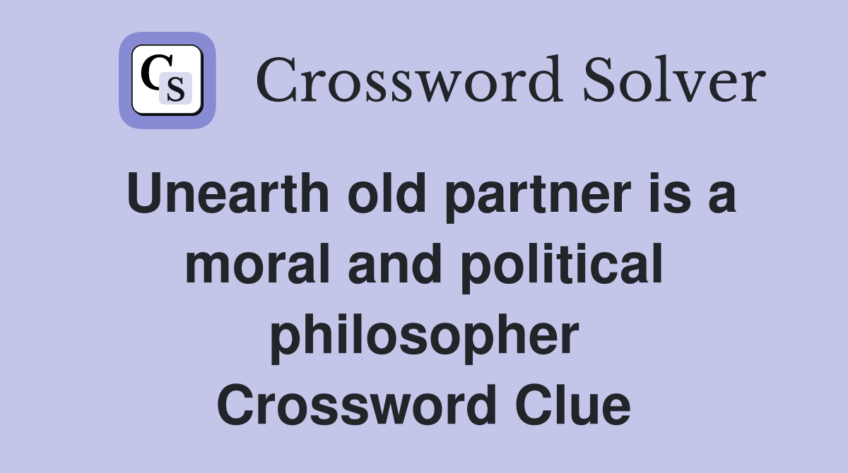 Unearth old partner is a moral and political philosopher Crossword Clue