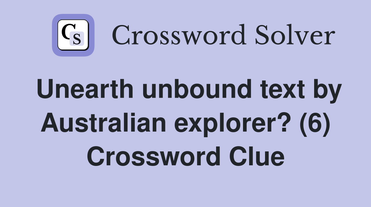 Unearth unbound text by Australian explorer? (6) Crossword Clue